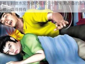 校草被 lj 到喷水沦为宿舍视频：一款宅男必备的高清无码视频，值得拥有