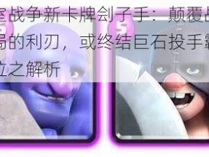 皇室战争新卡牌刽子手：颠覆战场格局的利刃，或终结巨石投手霸主地位之解析