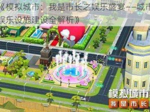 《模拟城市：我是市长之娱乐盛宴——城市娱乐设施建设全解析》