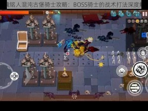 战魂铭人混沌古堡骑士攻略：BOSS骑士的战术打法深度解析