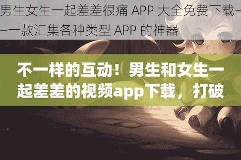 男生女生一起差差很痛 APP 大全免费下载——一款汇集各种类型 APP 的神器