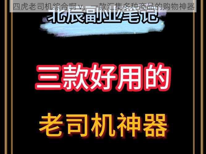 四虎老司机综合啊 v，一款汇集多种商品的购物神器