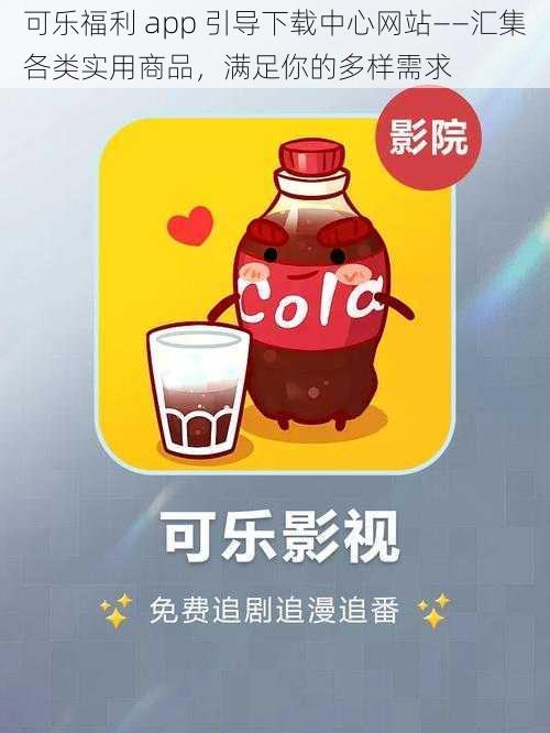 可乐福利 app 引导下载中心网站——汇集各类实用商品，满足你的多样需求