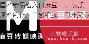 国产精品密入口麻豆 m，优质原料制作，口感细腻，回味无穷