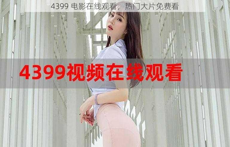 4399 电影在线观看，热门大片免费看