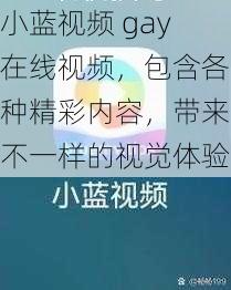 小蓝视频 gay在线视频，包含各种精彩内容，带来不一样的视觉体验