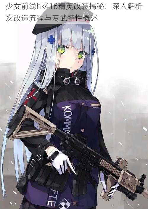 少女前线hk416精英改装揭秘：深入解析次改造流程与专武特性概述