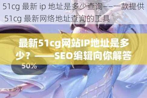 51cg 最新 ip 地址是多少查询——一款提供 51cg 最新网络地址查询的工具