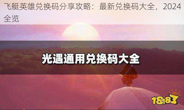 飞艇英雄兑换码分享攻略：最新兑换码大全，2024全览