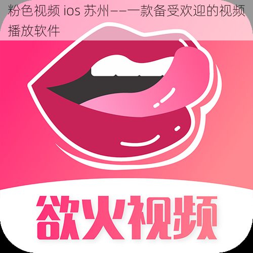 粉色视频 ios 苏州——一款备受欢迎的视频播放软件