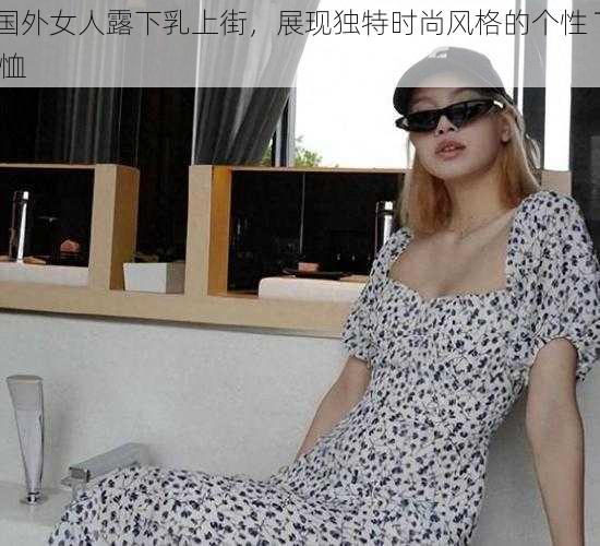 国外女人露下乳上街，展现独特时尚风格的个性 T 恤