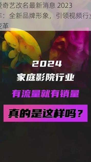 爱奇艺改名最新消息 2023 年：全新品牌形象，引领视频行业变革