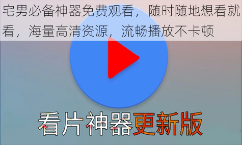 宅男必备神器免费观看，随时随地想看就看，海量高清资源，流畅播放不卡顿