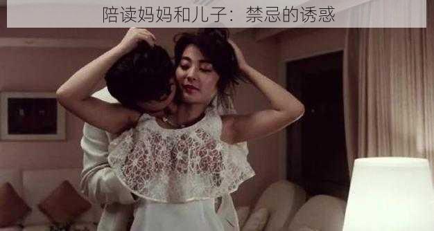 陪读妈妈和儿子：禁忌的诱惑