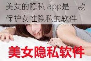 美女的隐私 app是一款保护女性隐私的软件