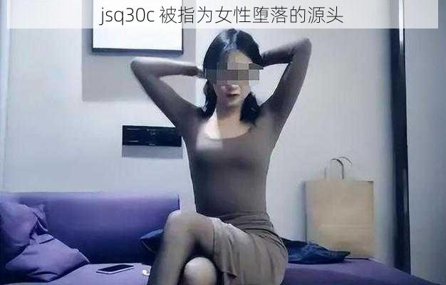 jsq30c 被指为女性堕落的源头