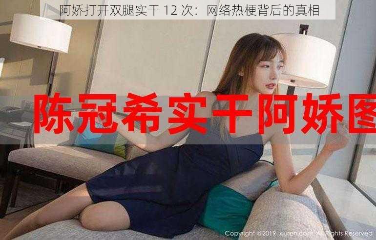 阿娇打开双腿实干 12 次：网络热梗背后的真相