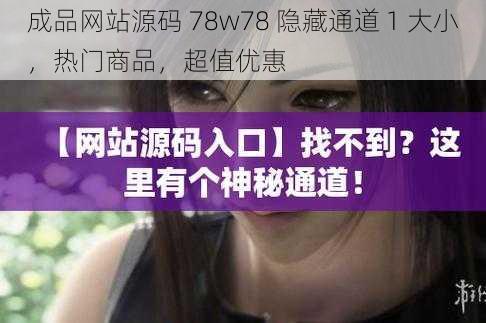 成品网站源码 78w78 隐藏通道 1 大小，热门商品，超值优惠