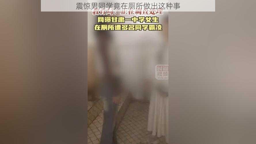 震惊男同学竟在厕所做出这种事