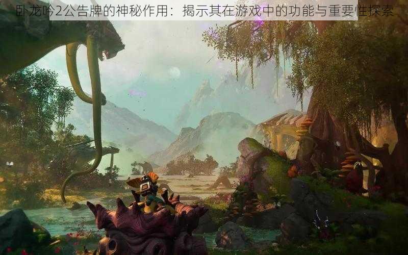 卧龙吟2公告牌的神秘作用：揭示其在游戏中的功能与重要性探索