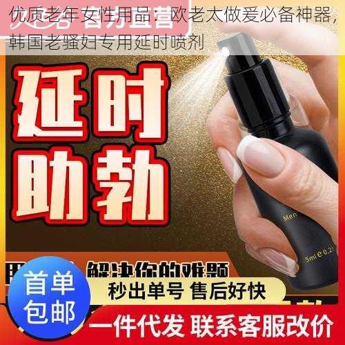 优质老年女性用品：欧老太做爰必备神器，韩国老骚妇专用延时喷剂