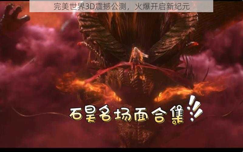 完美世界3D震撼公测，火爆开启新纪元