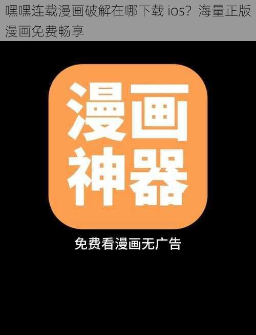 嘿嘿连载漫画破解在哪下载 ios？海量正版漫画免费畅享