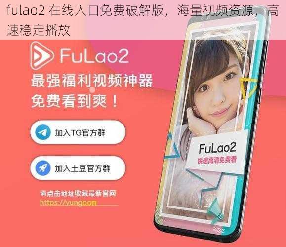 fulao2 在线入口免费破解版，海量视频资源，高速稳定播放