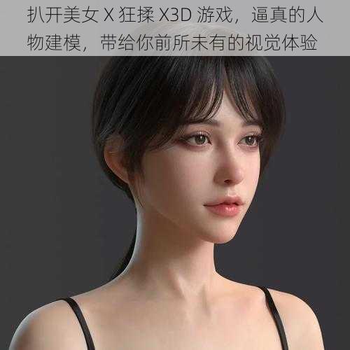 扒开美女 X 狂揉 X3D 游戏，逼真的人物建模，带给你前所未有的视觉体验