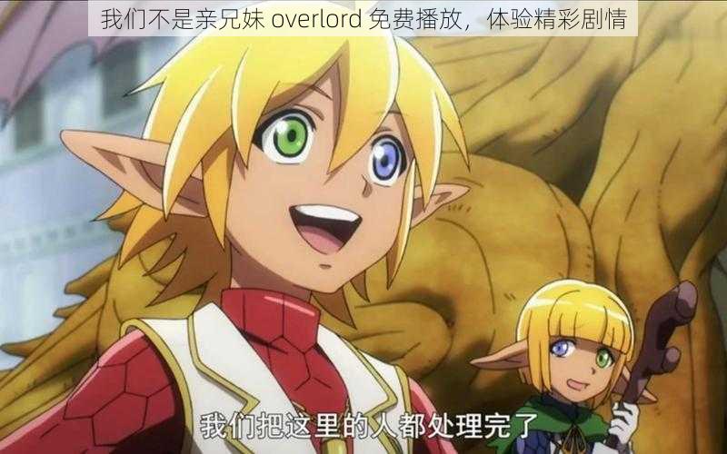 我们不是亲兄妹 overlord 免费播放，体验精彩剧情